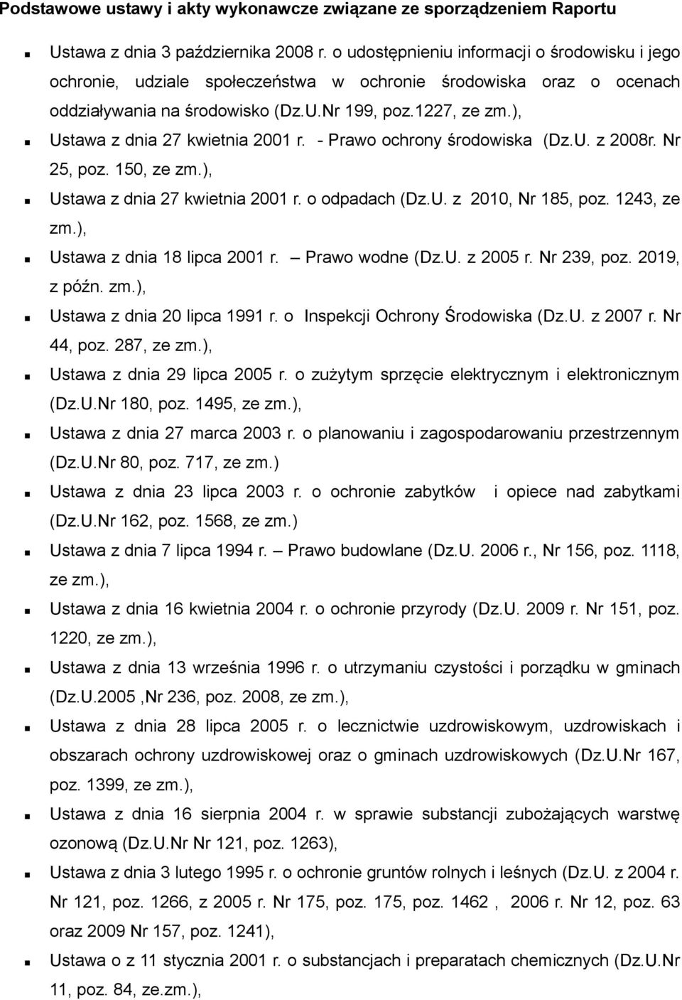), Ustawa z dnia 27 kwietnia 2001 r. - Prawo ochrony środowiska (Dz.U. z 2008r. Nr 25, poz. 150, ze zm.), Ustawa z dnia 27 kwietnia 2001 r. o odpadach (Dz.U. z 2010, Nr 185, poz. 1243, ze zm.