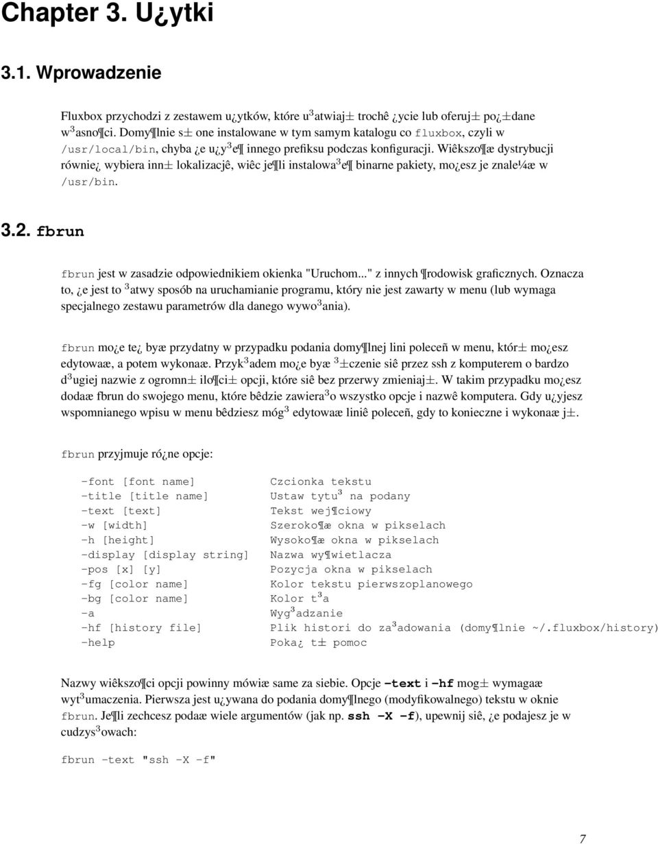 Wiêkszo æ dystrybucji równie wybiera inn± lokalizacjê, wiêc je li instalowa 3 e binarne pakiety, mo esz je znale¼æ w /usr/bin. 3.2. fbrun fbrun jest w zasadzie odpowiednikiem okienka "Uruchom.