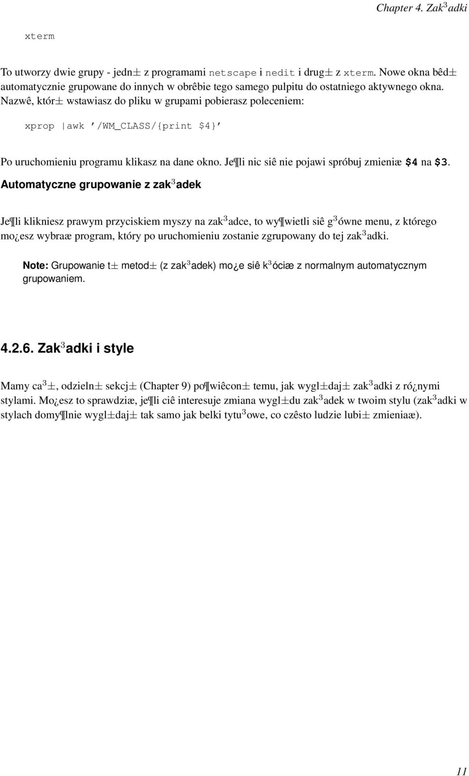 Nazwê, któr± wstawiasz do pliku w grupami pobierasz poleceniem: xprop awk /WM_CLASS/{print $4} Po uruchomieniu programu klikasz na dane okno. Je li nic siê nie pojawi spróbuj zmieniæ $4 na $3.