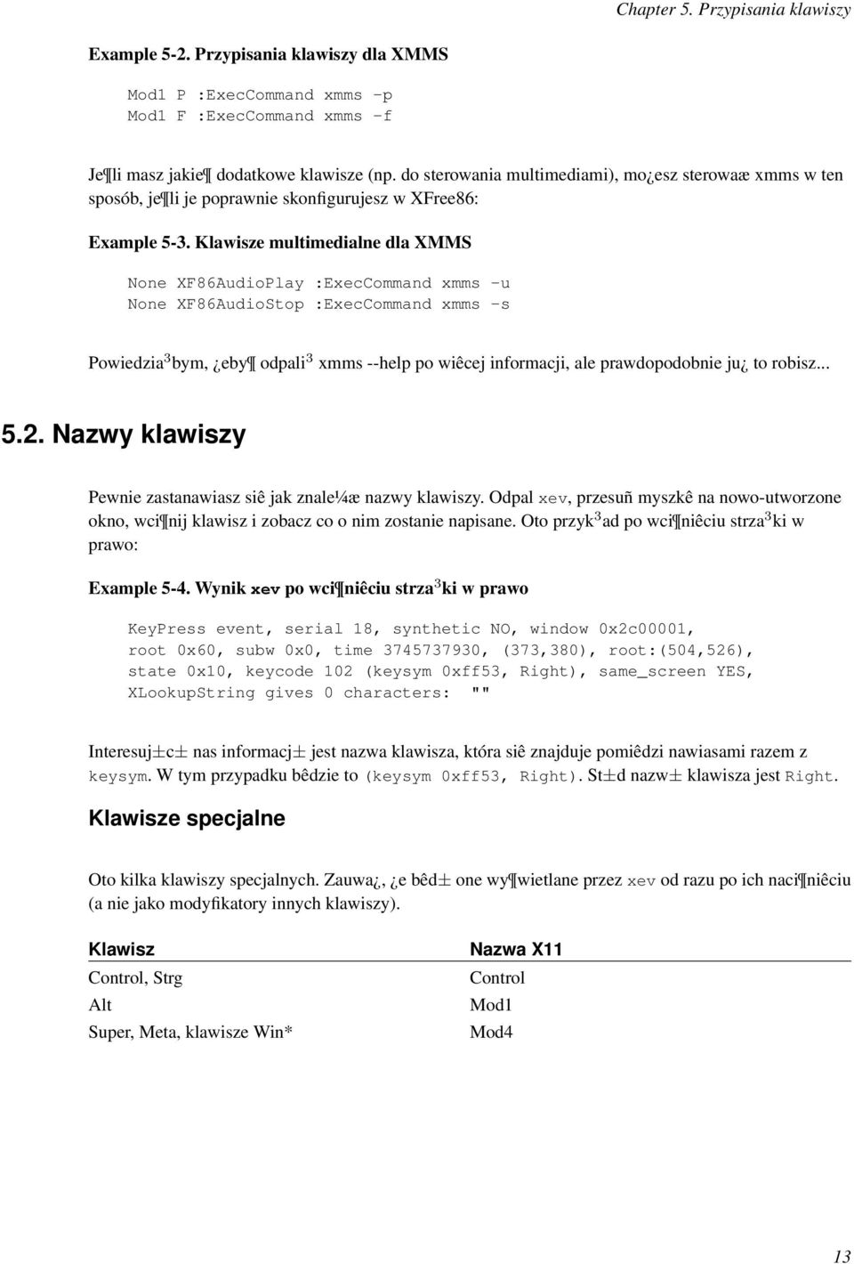 Klawisze multimedialne dla XMMS None XF86AudioPlay :ExecCommand xmms -u None XF86AudioStop :ExecCommand xmms -s Powiedzia 3 bym, eby odpali 3 xmms --help po wiêcej informacji, ale prawdopodobnie ju