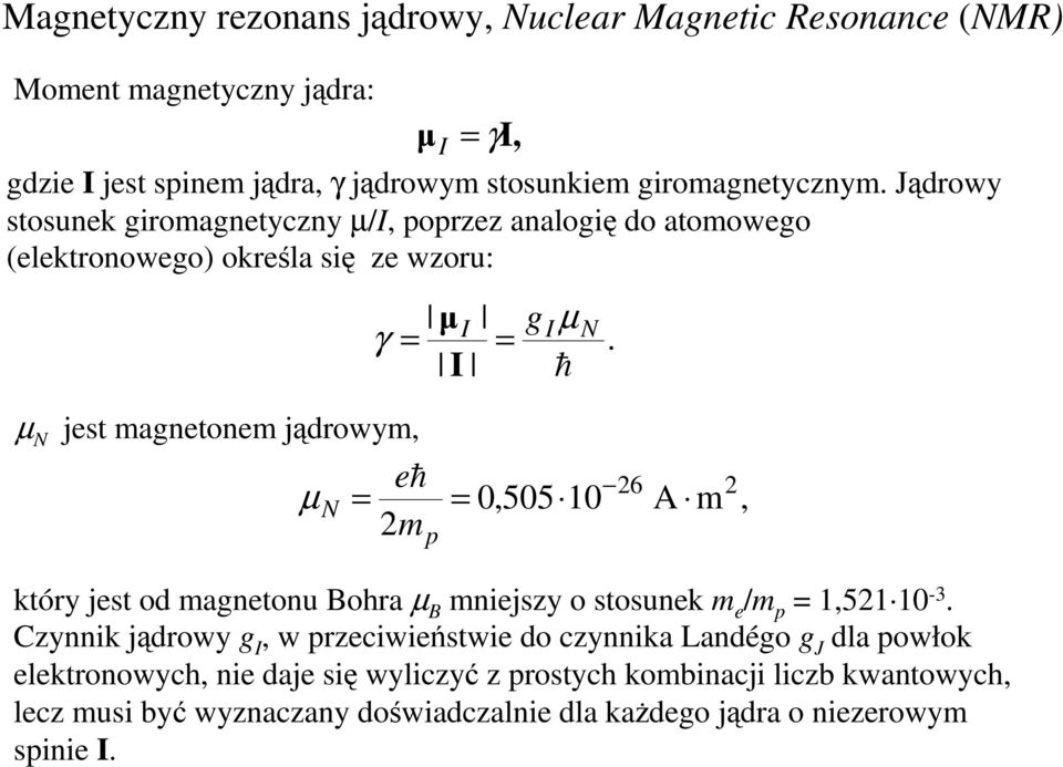 µ N jest magnetonem jądrowym, µ N eh = 2m p = 0,505 10 26 A m 2, który jest od magnetonu Bohra µ B mniejszy o stosunek m e /m p = 1,521 10-3.