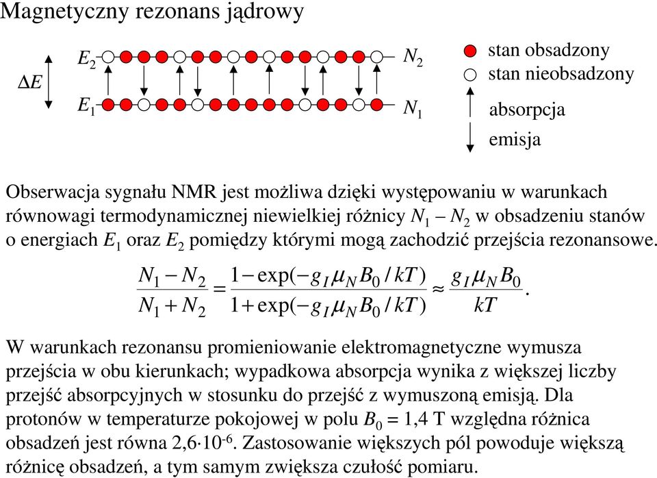 N N 1 1 + N N 2 2 exp( g = 1+ exp( g 1 I µ N B0 gi µ N B0 I µ N B 0 / kt ) / kt ) W warunkach rezonansu promieniowanie elektromagnetyczne wymusza przejścia w obu kierunkach; wypadkowa absorpcja