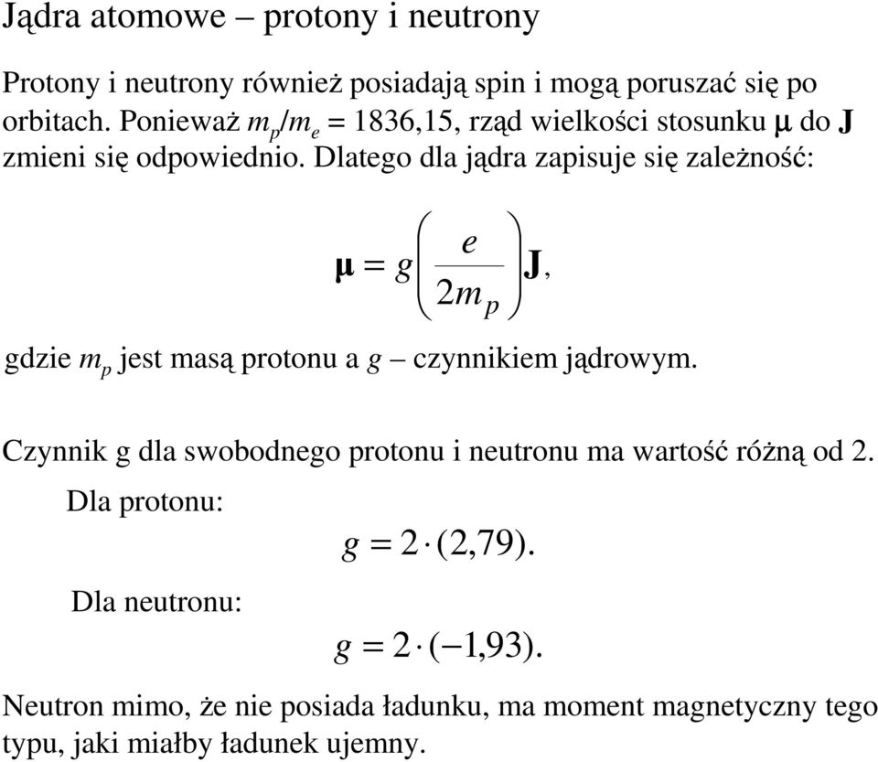 Dlatego dla jądra zapisuje się zaleŝność: µ = e g 2 m p J gdzie m p jest masą protonu a g czynnikiem jądrowym.