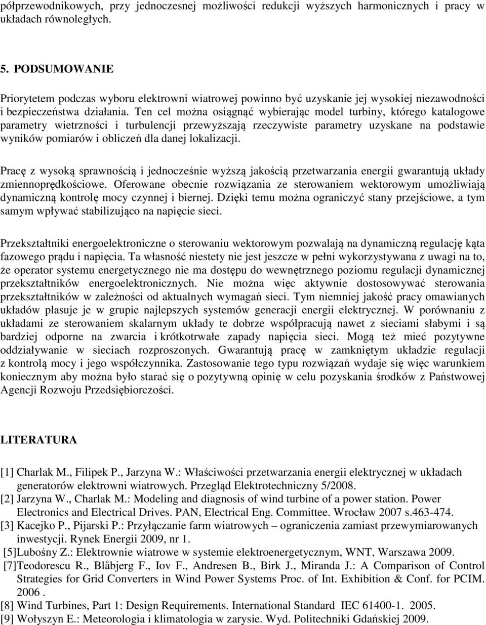 Ten cel można osiągnąć wybierając model turbiny, którego katalogowe parametry wietrzności i turbulencji przewyższają rzeczywiste parametry uzyskane na podstawie wyników pomiarów i obliczeń dla danej