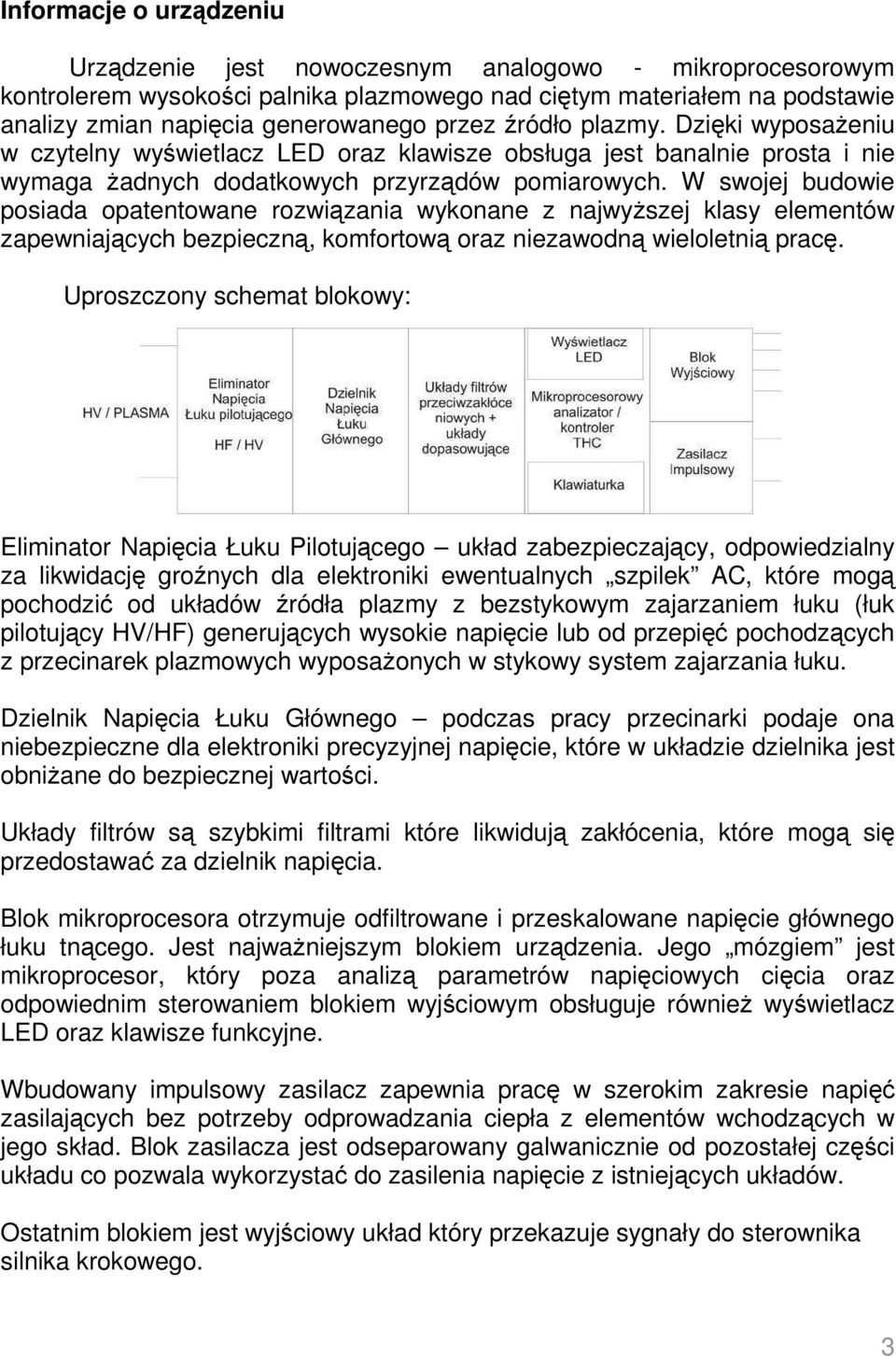 W swojej budowie posiada opatentowane rozwiązania wykonane z najwyŝszej klasy elementów zapewniających bezpieczną, komfortową oraz niezawodną wieloletnią pracę.