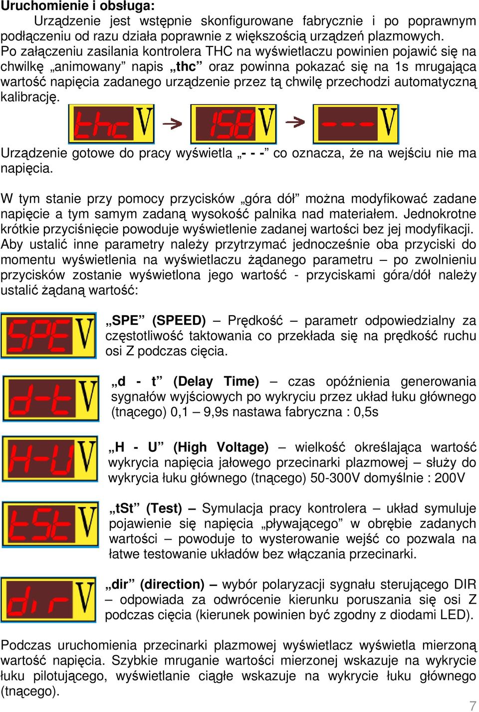 chwilę przechodzi automatyczną kalibrację. Urządzenie gotowe do pracy wyświetla - - - co oznacza, Ŝe na wejściu nie ma napięcia.