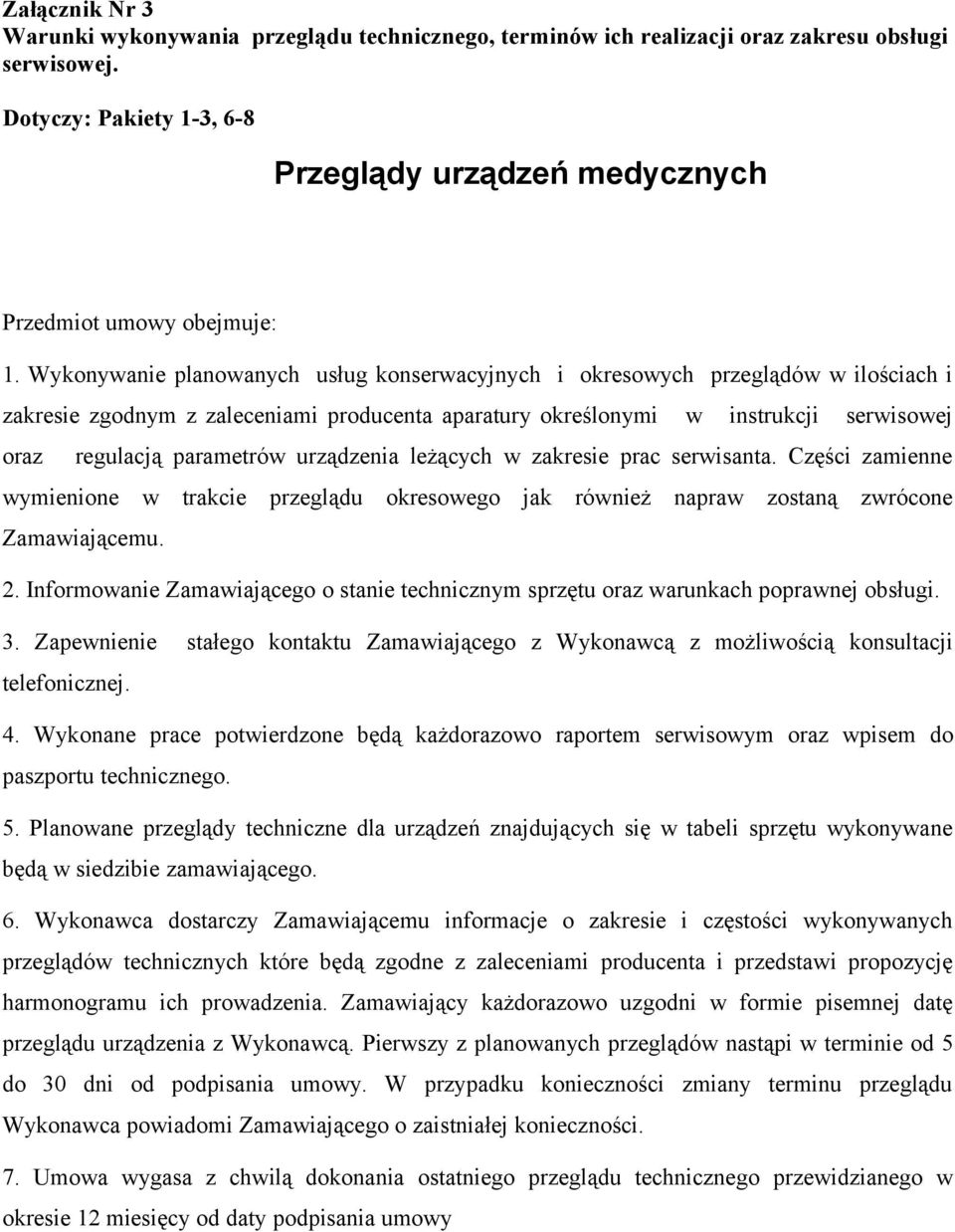 urządzenia leżących w zakresie prac serwisanta. Części zamienne wymienione w trakcie przeglądu okresowego jak również napraw zostaną zwrócone Zamawiającemu. 2.
