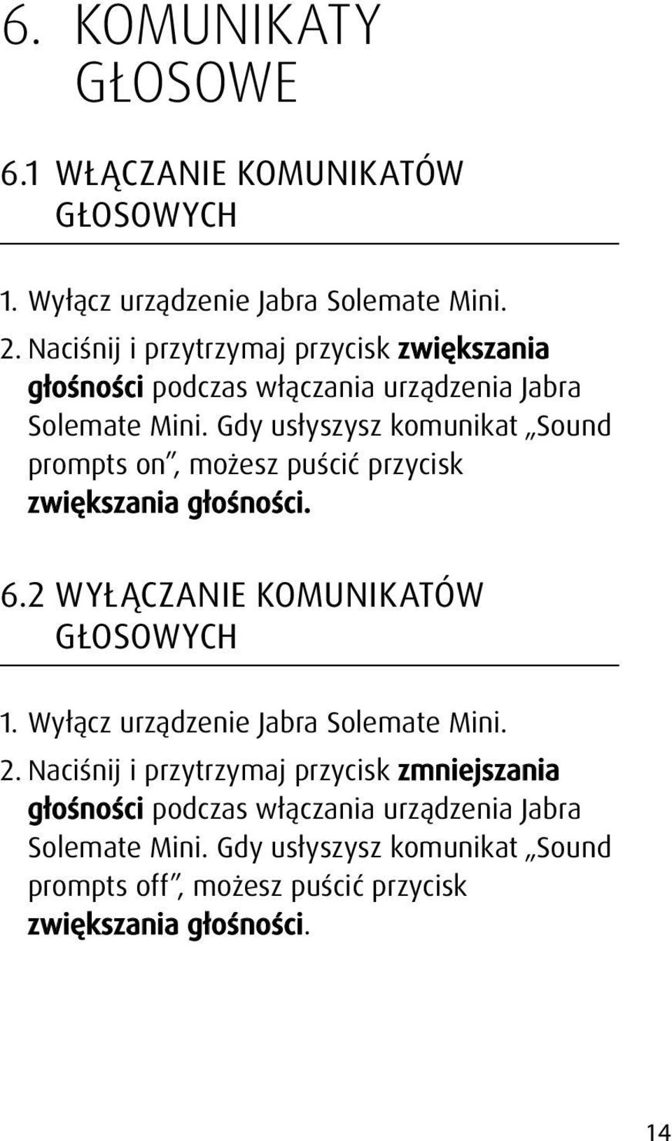 Gdy usłyszysz komunikat Sound prompts on, możesz puścić przycisk zwiększania głośności. 6.2 wyłączanie komunikatów głosowych 1.