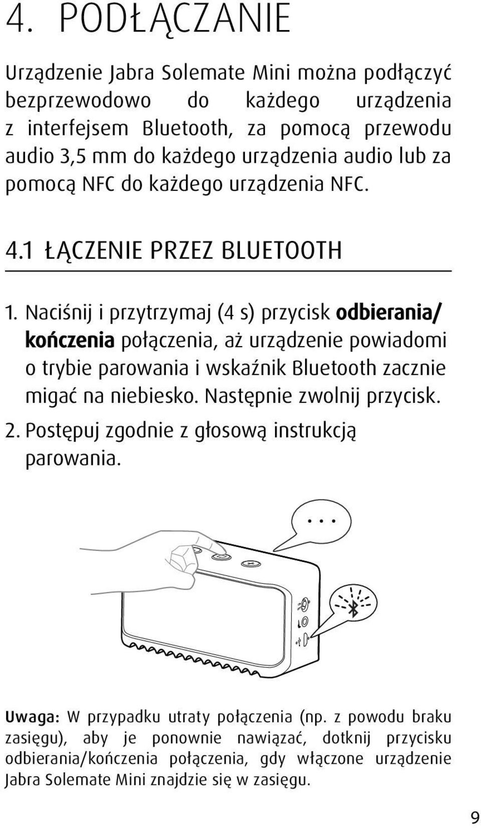 Naciśnij i przytrzymaj (4 s) przycisk odbierania/ kończenia połączenia, aż urządzenie powiadomi o trybie parowania i wskaźnik Bluetooth zacznie migać na niebiesko.