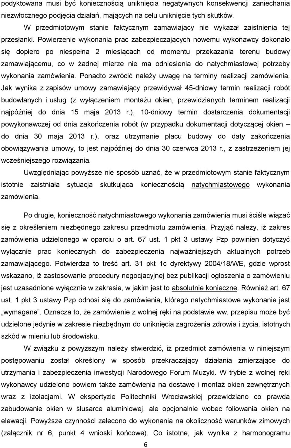 Powierzenie wykonania prac zabezpieczających nowemu wykonawcy dokonało się dopiero po niespełna 2 miesiącach od momentu przekazania terenu budowy zamawiającemu, co w żadnej mierze nie ma odniesienia