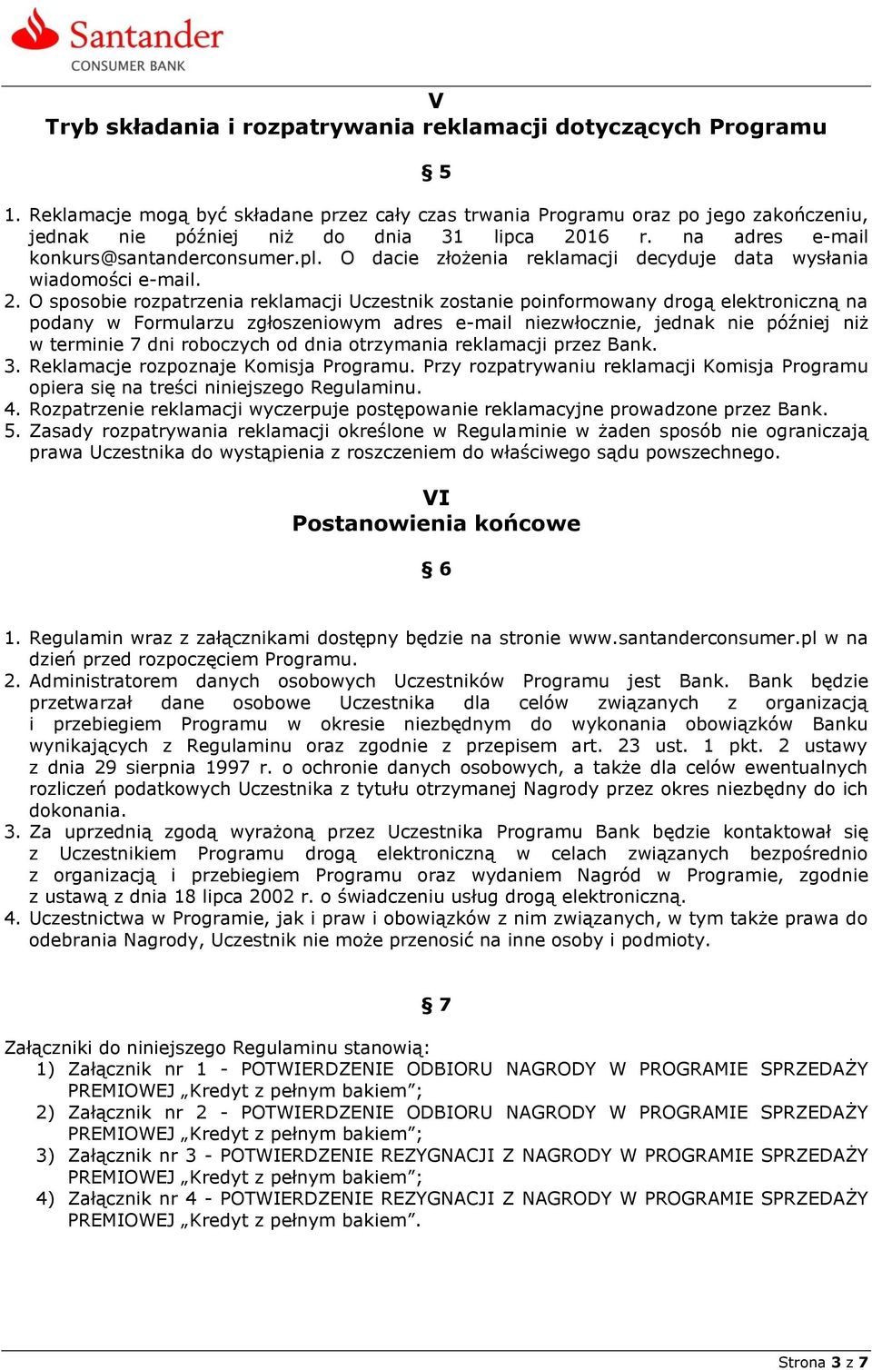 O dacie złożenia reklamacji decyduje data wysłania wiadomości e-mail. 2.