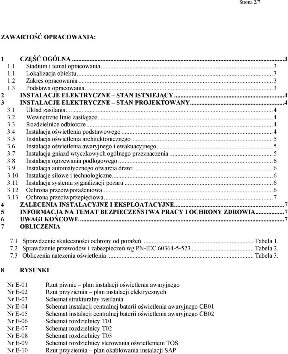 ..4 3.5 Instalacja oświetlenia architektonicznego...5 3.6 Instalacja oświetlenia awaryjnego i ewakuacyjnego...5 3.7 Instalacja gniazd wtyczkowych ogólnego przeznaczenia...5 3.8 Instalacja ogrzewania podłogowego.