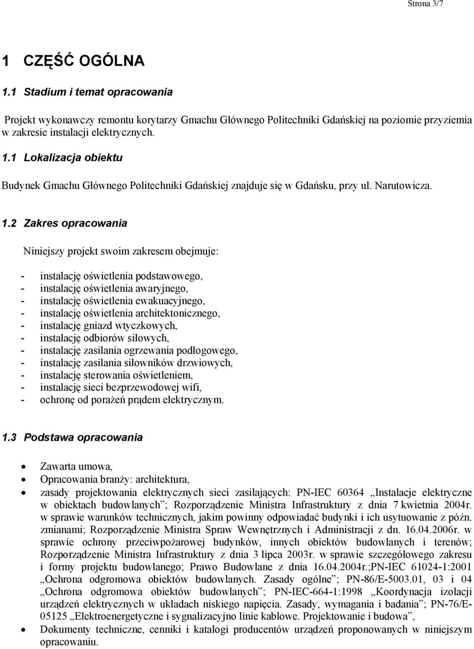 2 Zakres opracowania Niniejszy projekt swoim zakresem obejmuje: - instalację oświetlenia podstawowego, - instalację oświetlenia awaryjnego, - instalację oświetlenia ewakuacyjnego, - instalację