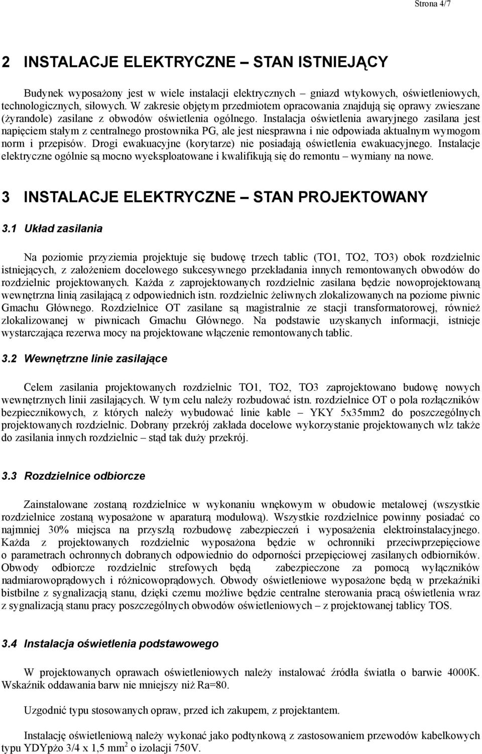 Instalacja oświetlenia awaryjnego zasilana jest napięciem stałym z centralnego prostownika PG, ale jest niesprawna i nie odpowiada aktualnym wymogom norm i przepisów.