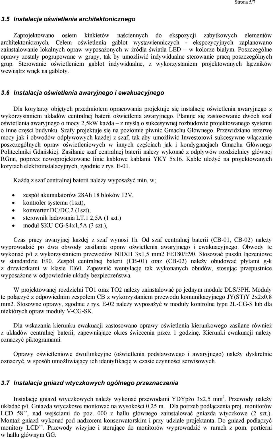 Poszczególne oprawy zostały pogrupowane w grupy, tak by umożliwić indywidualne sterowanie pracą poszczególnych grup.
