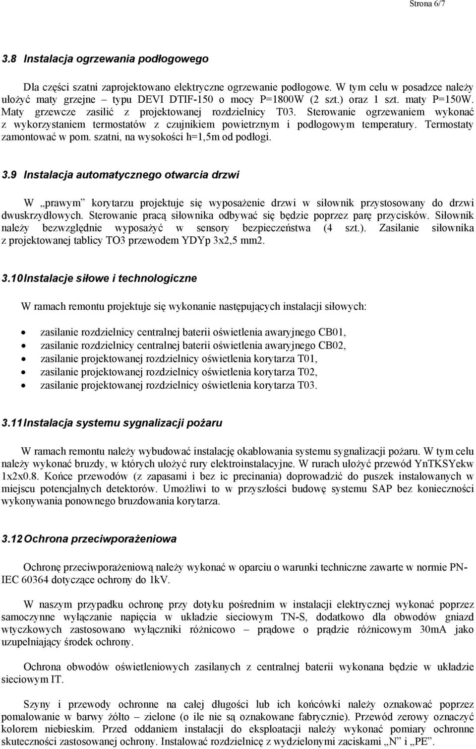 Sterowanie ogrzewaniem wykonać z wykorzystaniem termostatów z czujnikiem powietrznym i podłogowym temperatury. Termostaty zamontować w pom. szatni, na wysokości h=1,5m od podłogi. 3.