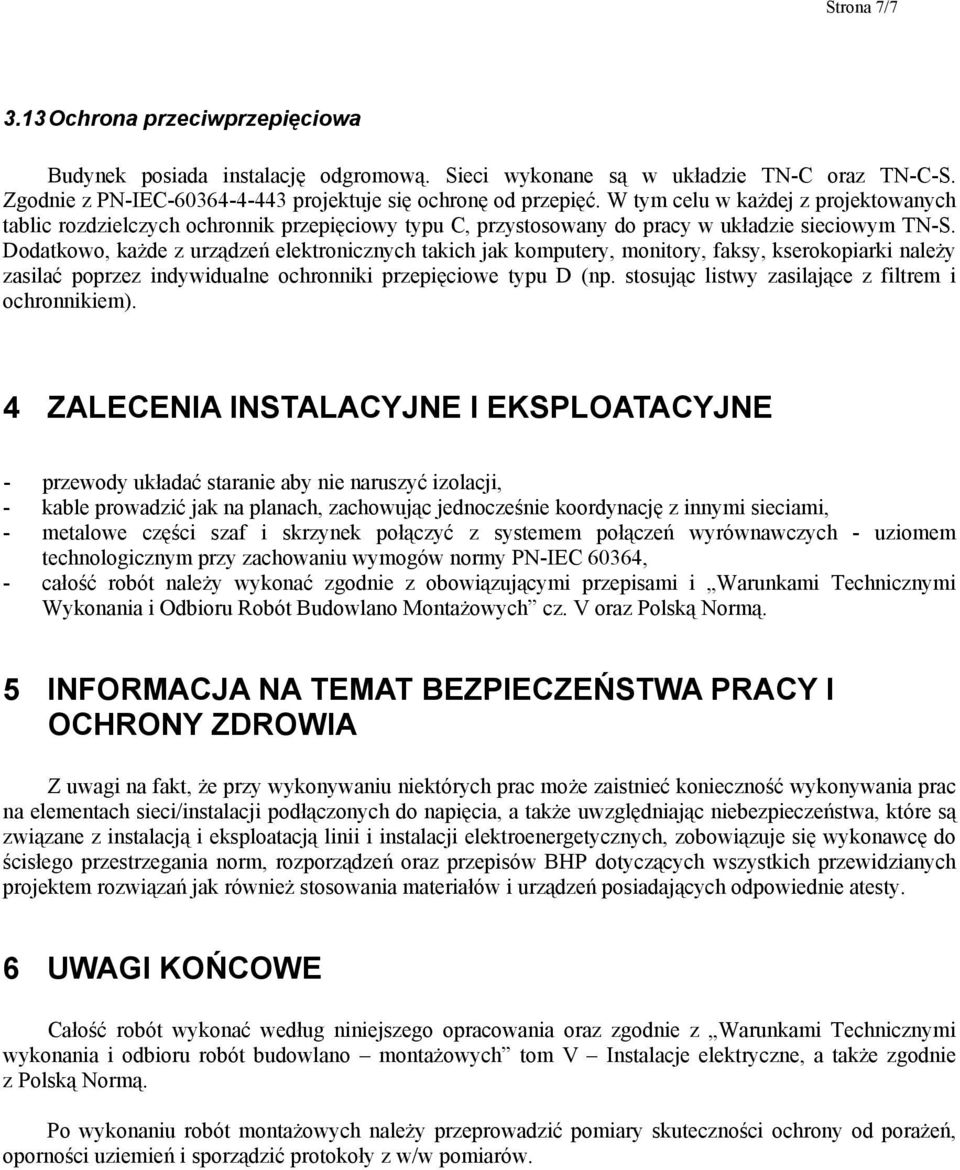Dodatkowo, każde z urządzeń elektronicznych takich jak komputery, monitory, faksy, kserokopiarki należy zasilać poprzez indywidualne ochronniki przepięciowe typu D (np.