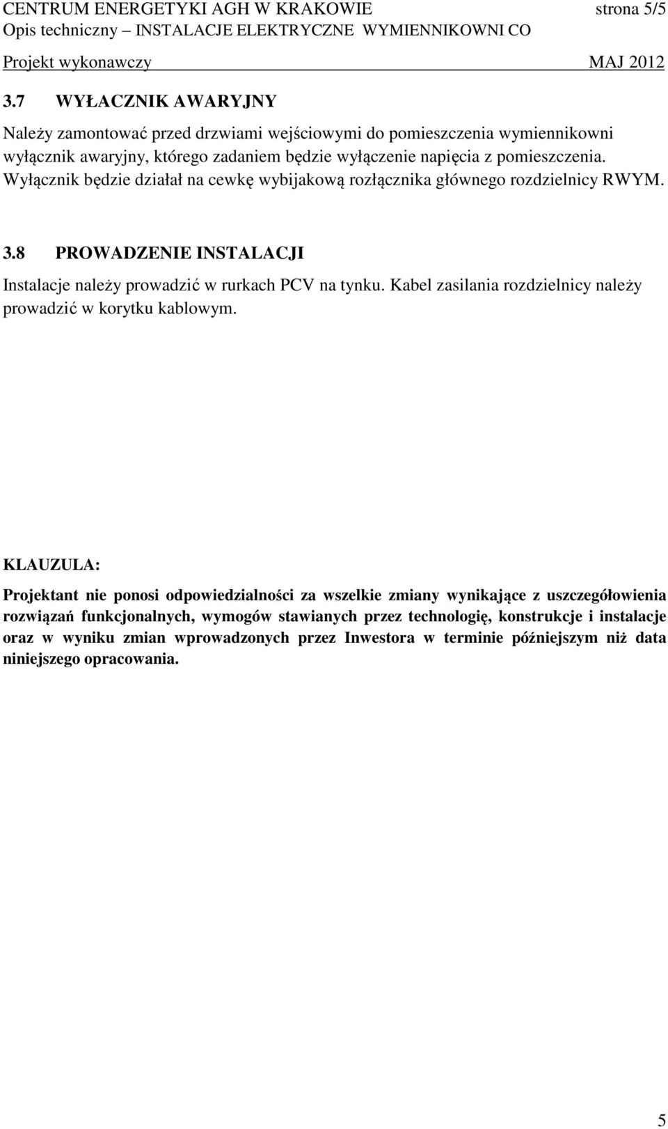 Wyłącznik będzie działał na cewkę wybijakową rozłącznika głównego rozdzielnicy RWYM. 3.8 PROWADZENIE INSTALACJI Instalacje należy prowadzić w rurkach PCV na tynku.