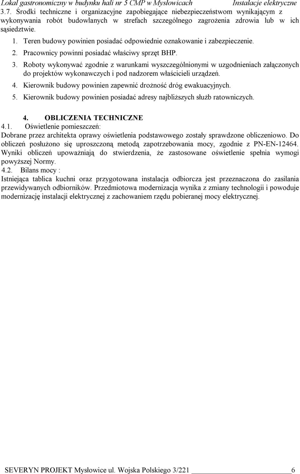 Roboty wykonywać zgodnie z warunkami wyszczególnionymi w uzgodnieniach załączonych do projektów wykonawczych i pod nadzorem właścicieli urządzeń. 4.