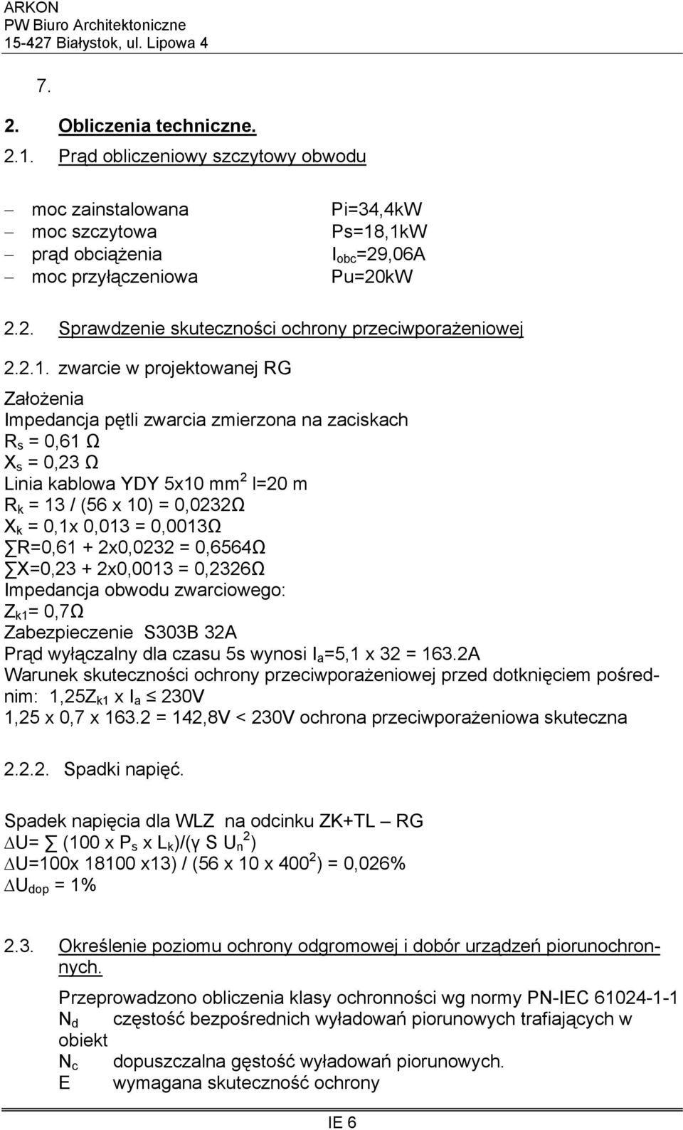 = 0,0013Ω R=0,61 + 2x0,0232 = 0,6564Ω X=0,23 + 2x0,0013 = 0,2326Ω Impedancja obwodu zwarciowego: Z k1 = 0,7Ω Zabezpieczenie S303B 32A Prąd wyłączalny dla czasu 5s wynosi I a =5,1 x 32 = 163.