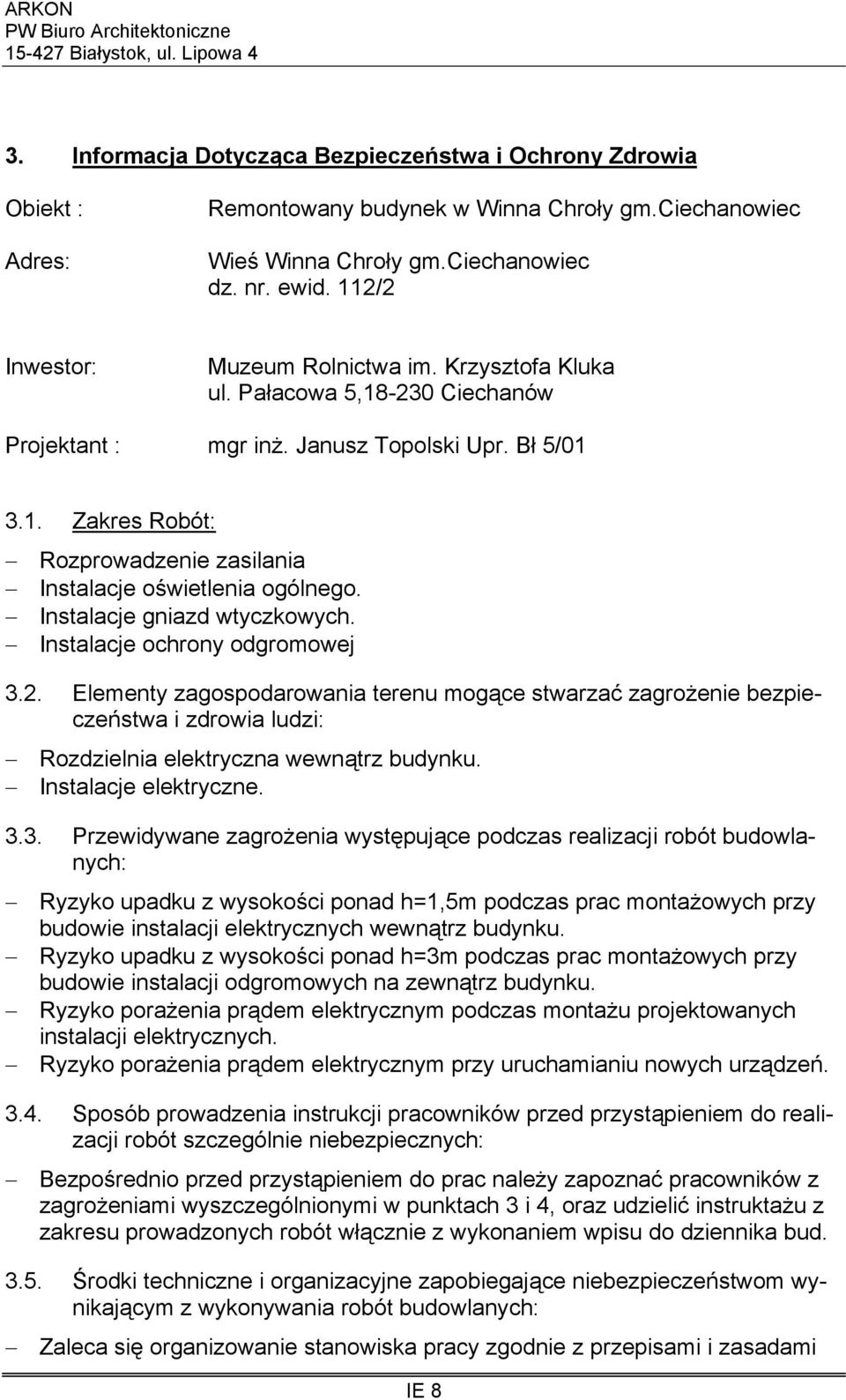 Instalacje gniazd wtyczkowych. Instalacje ochrony odgromowej 3.2. Elementy zagospodarowania terenu mogące stwarzać zagrożenie bezpieczeństwa i zdrowia ludzi: Rozdzielnia elektryczna wewnątrz budynku.