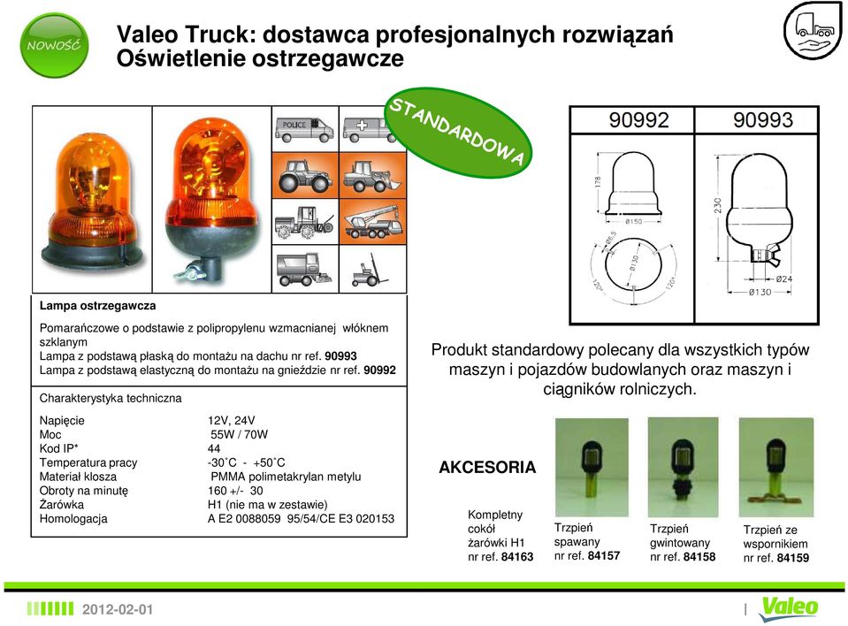 90992 55W / 70W Kod P* 44 PMMA polimetakrylan metylu Homologacja A E2 0088059 95/54/CE E3 020153 Produkt standardowy polecany