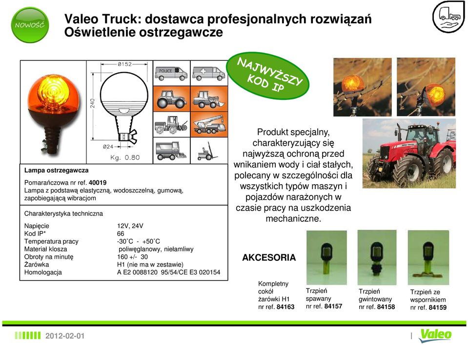 Homologacja A E2 0088120 95/54/CE E3 020154 Produkt specjalny, charakteryzujący się najwyŝszą ochroną przed wnikaniem wody