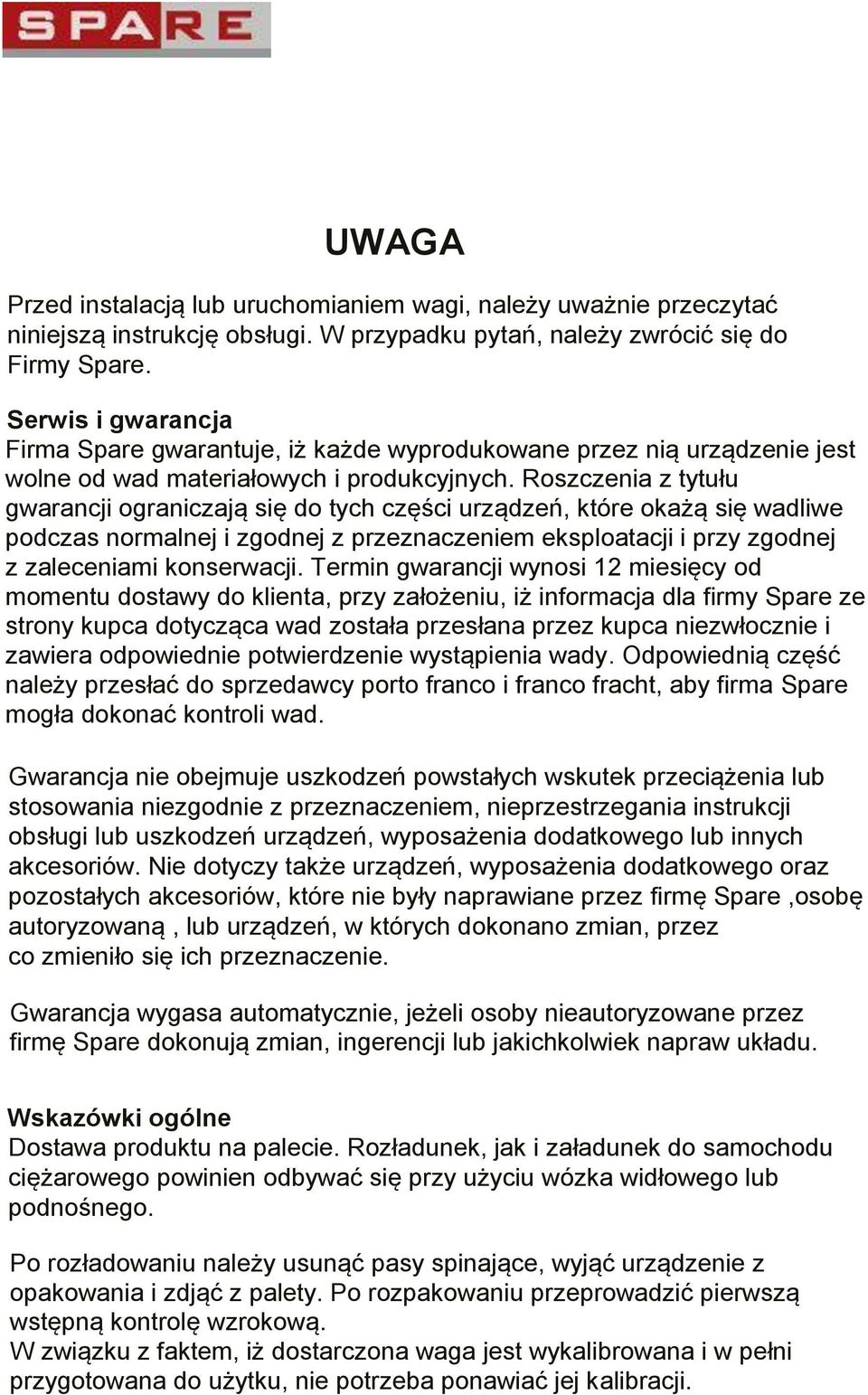 Roszczenia z tytułu gwarancji ograniczają się do tych części urządzeń, które okażą się wadliwe podczas normalnej i zgodnej z przeznaczeniem eksploatacji i przy zgodnej z zaleceniami konserwacji.