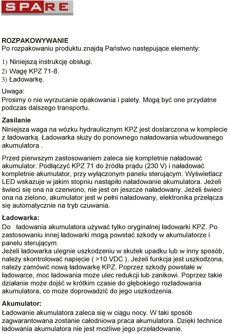 Ładowarka służy do ponownego naładowania wbudowanego akumulatora. Przed pierwszym zastosowaniem zaleca się kompletnie naładować akumulator.