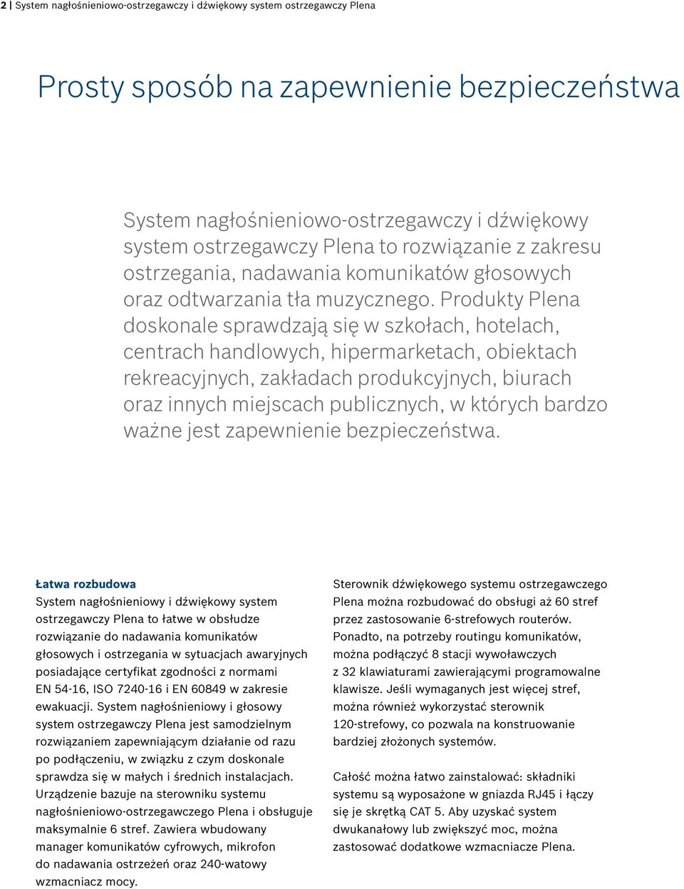 Produkty Plena doskonale sprawdzają się w szkołach, hotelach, centrach handlowych, hipermarketach, obiektach rekreacyjnych, zakładach produkcyjnych, biurach oraz innych miejscach publicznych, w