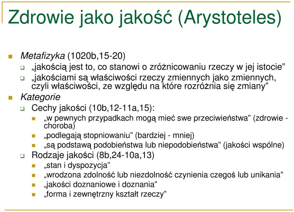 swe przeciwieństwa (zdrowie - choroba) podlegają stopniowaniu (bardziej - mniej) są podstawą podobieństwa lub niepodobieństwa (jakości wspólne) Rodzaje jakości