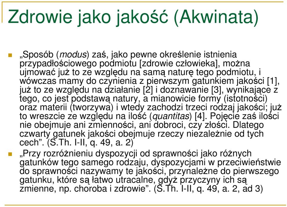 materii (tworzywa) i wtedy zachodzi trzeci rodzaj jakości; juŝ to wreszcie ze względu na ilość (quantitas) [4]. Pojęcie zaś ilości nie obejmuje ani zmienności, ani dobroci, czy złości.