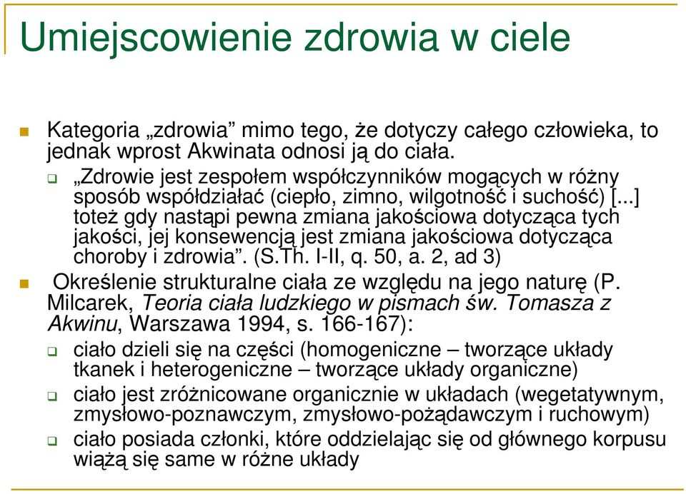 ..] toteŝ gdy nastąpi pewna zmiana jakościowa dotycząca tych jakości, jej konsewencją jest zmiana jakościowa dotycząca choroby i zdrowia. (S.Th. I-II, q. 50, a.