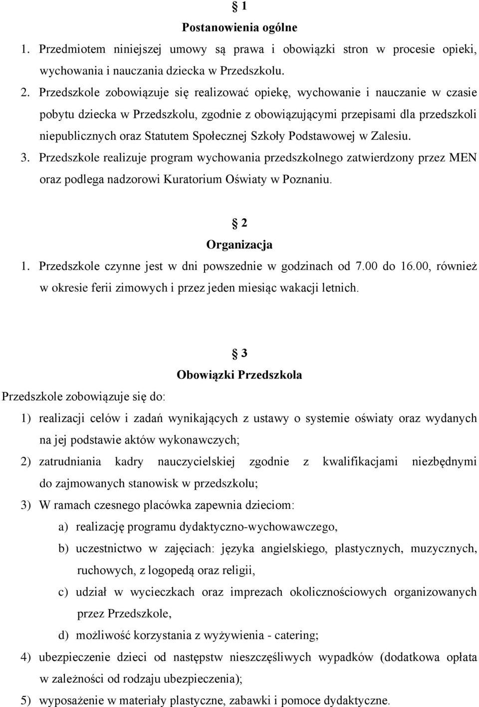 Społecznej Szkoły Podstawowej w Zalesiu. 3. Przedszkole realizuje program wychowania przedszkolnego zatwierdzony przez MEN oraz podlega nadzorowi Kuratorium Oświaty w Poznaniu. 2 Organizacja 1.