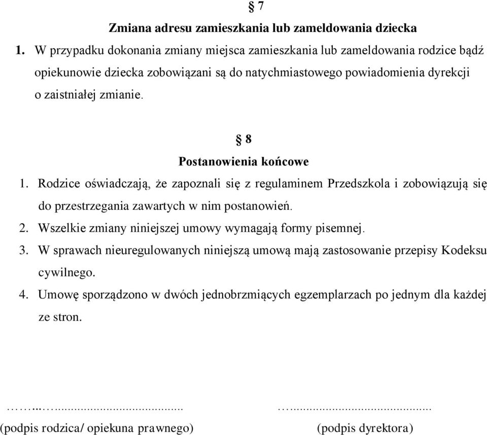 zmianie. 8 Postanowienia końcowe 1. Rodzice oświadczają, że zapoznali się z regulaminem Przedszkola i zobowiązują się do przestrzegania zawartych w nim postanowień. 2.