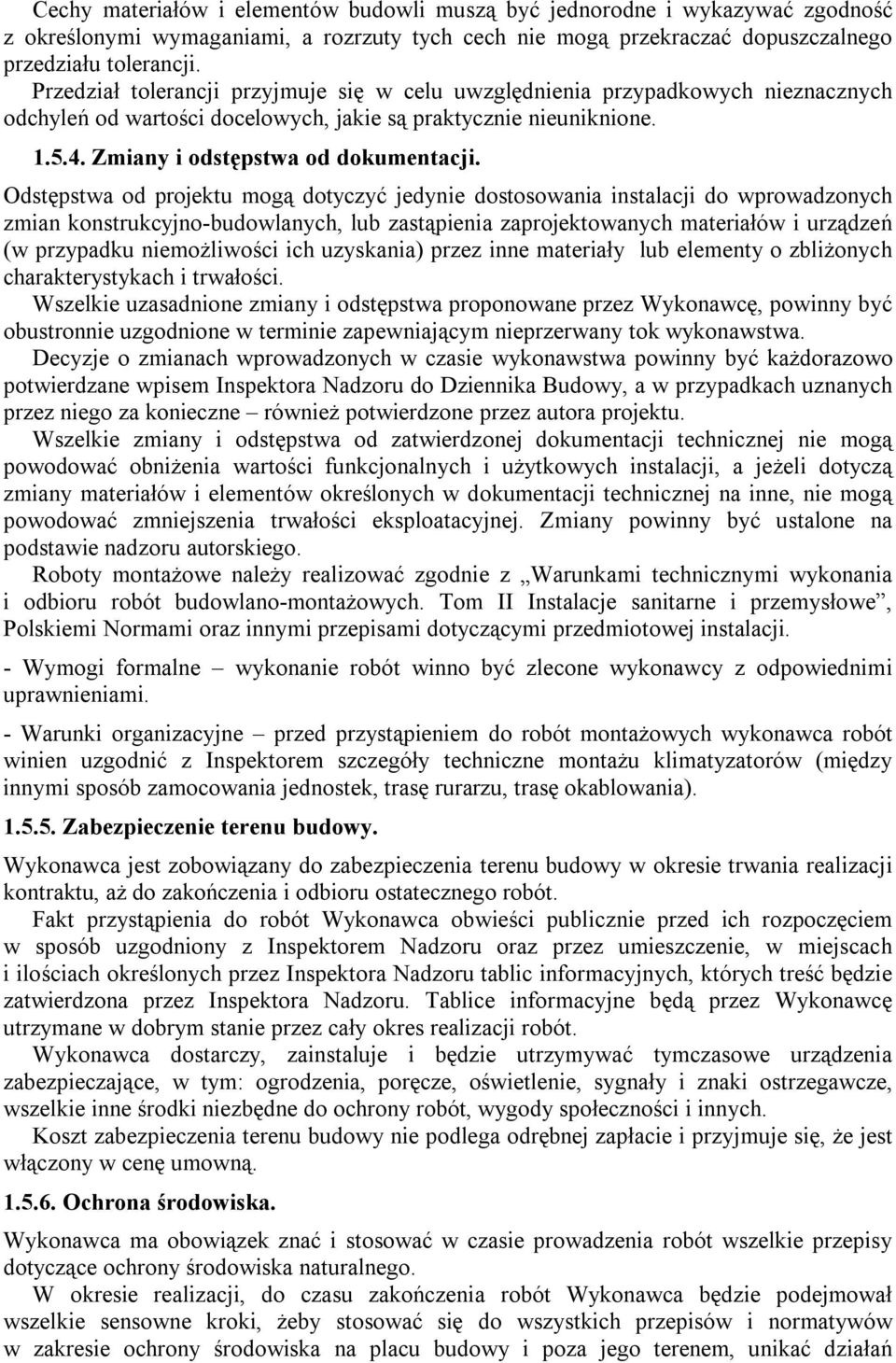 Odstępstwa od projektu mogą dotyczyć jedynie dostosowania instalacji do wprowadzonych zmian konstrukcyjno-budowlanych, lub zastąpienia zaprojektowanych materiałów i urządzeń (w przypadku