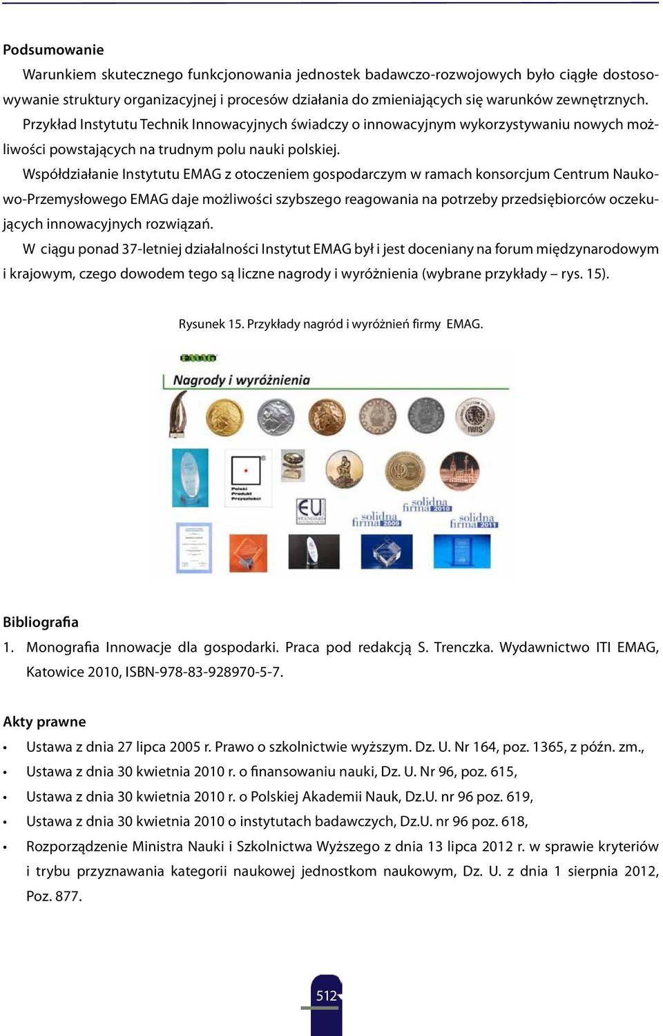 Współdziałanie Instytutu EMAG z otoczeniem gospodarczym w ramach konsorcjum Centrum Naukowo-Przemysłowego EMAG daje możliwości szybszego reagowania na potrzeby przedsiębiorców oczekujących