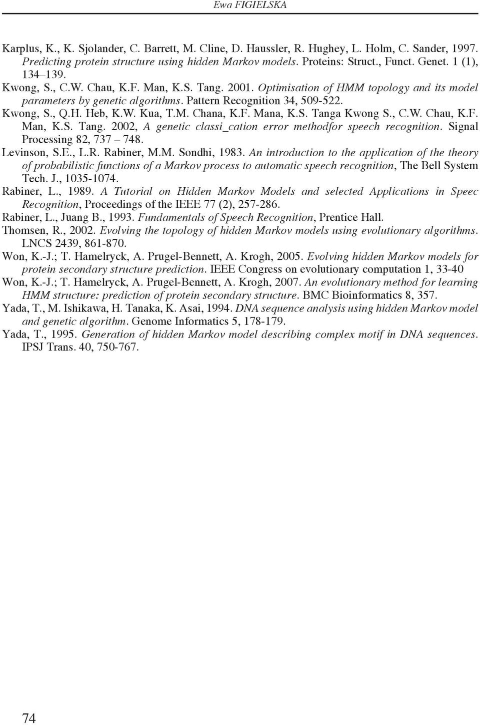 W. Kua, T.M. Chana, K.F. Mana, K.S. Tanga Kwong S., C.W. Chau, K.F. Man, K.S. Tang. 2002, A genetic classi_cation error methodfor speech recognition. Signal Processing 82, 737 748. Levinson, S.E., L.