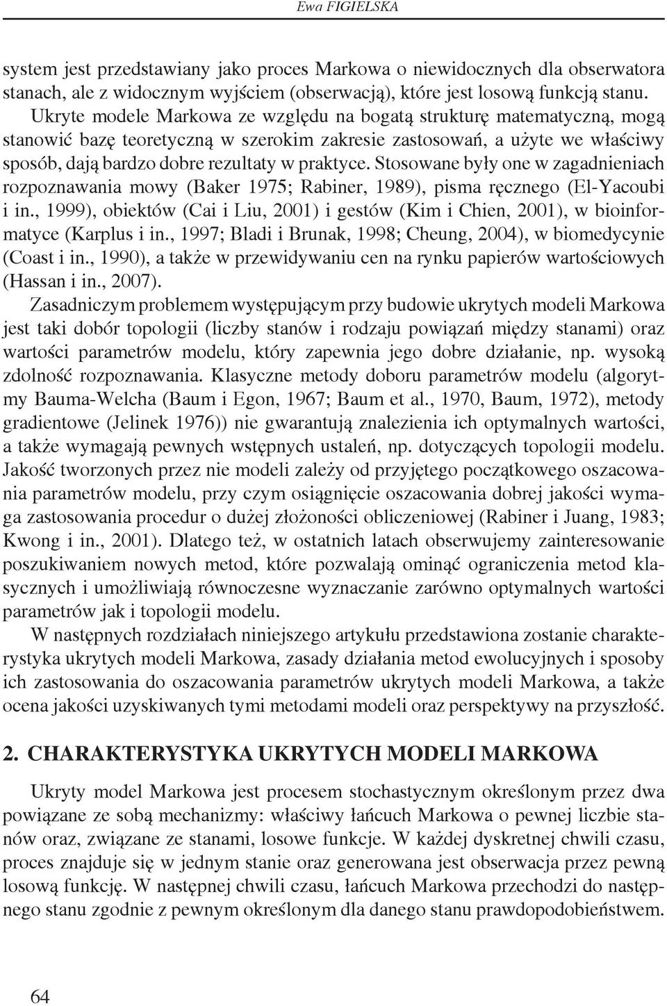 Stosowane były one w zagadnieniach rozpoznawania mowy (Baker 1975; Rabiner, 1989), pisma ręcznego (El-Yacoubi i in.