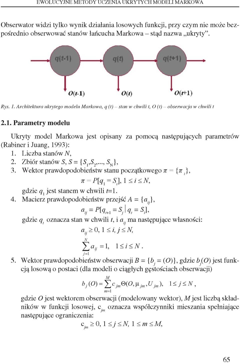 Parametry modelu Ukryty model Markowa jest opisany za pomocą następujących parametrów (Rabiner i Juang, 1993): 1. Liczba stanów N, 2. Zbiór stanów S, S = {S 1,S 2,..., S N }, 3.