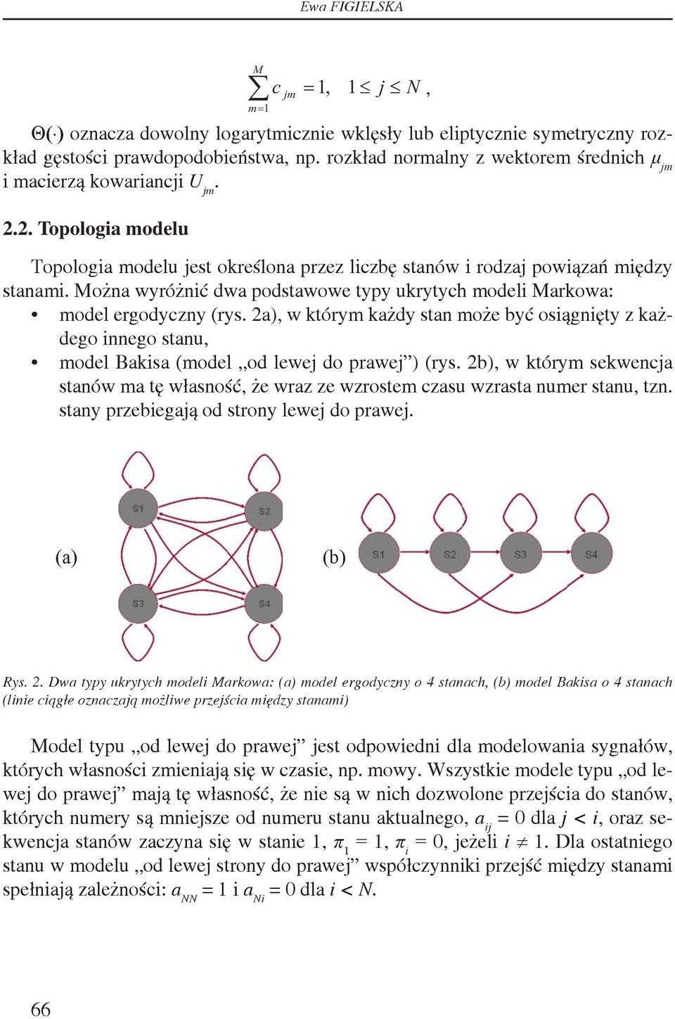 Można wyróżnić dwa podstawowe typy ukrytych modeli Markowa: model ergodyczny (rys. 2a), w którym każdy stan może być osiągnięty z każdego innego stanu, model Bakisa (model od lewej do prawej ) (rys.