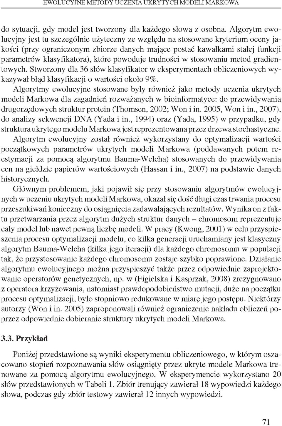 które powoduje trudności w stosowaniu metod gradientowych. Stworzony dla 36 słów klasyfikator w eksperymentach obliczeniowych wykazywał błąd klasyfikacji o wartości około 9%.
