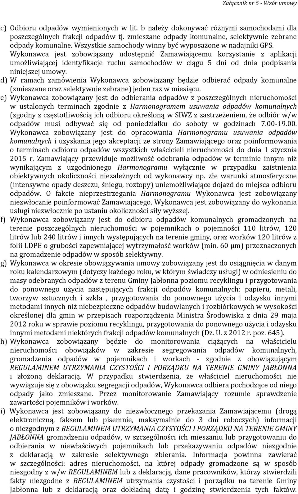 Wykonawca jest zobowiązany udostępnić Zamawiającemu korzystanie z aplikacji umożliwiającej identyfikacje ruchu samochodów w ciągu 5 dni od dnia podpisania niniejszej umowy.