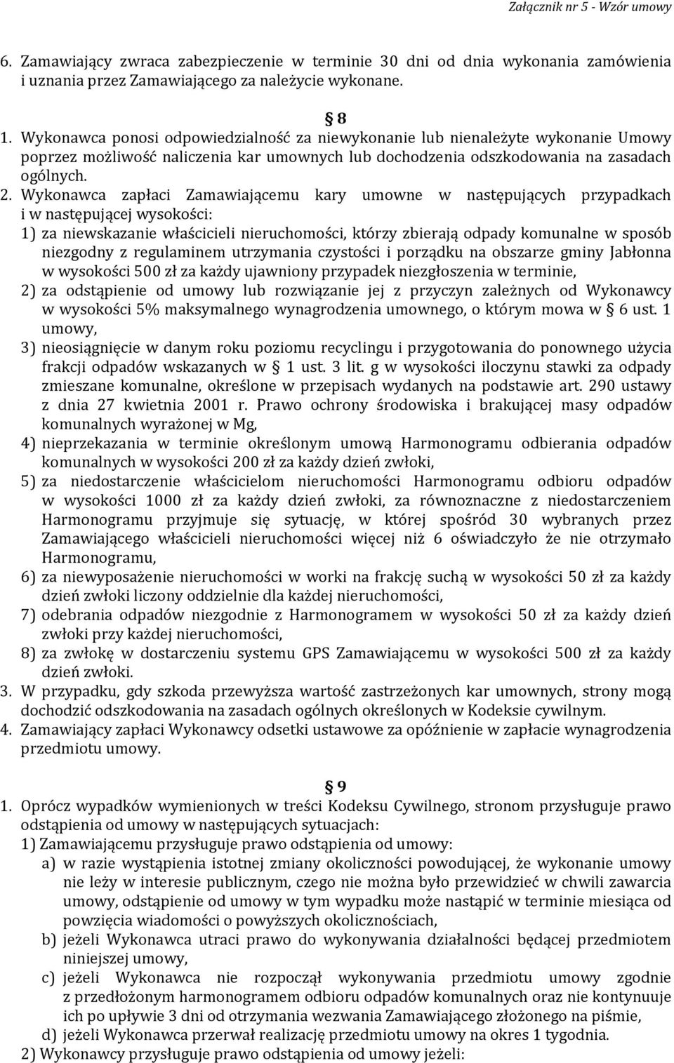 Wykonawca zapłaci Zamawiającemu kary umowne w następujących przypadkach i w następującej wysokości: 1) za niewskazanie właścicieli nieruchomości, którzy zbierają odpady komunalne w sposób niezgodny z