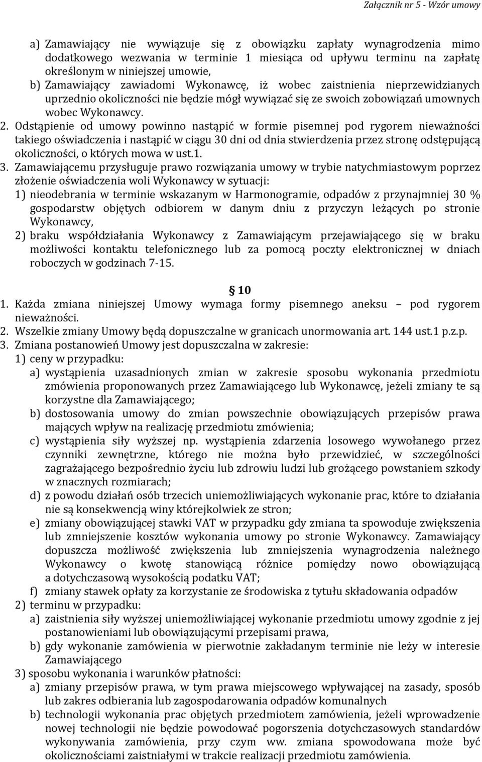 Odstąpienie od umowy powinno nastąpić w formie pisemnej pod rygorem nieważności takiego oświadczenia i nastąpić w ciągu 30 dni od dnia stwierdzenia przez stronę odstępującą okoliczności, o których