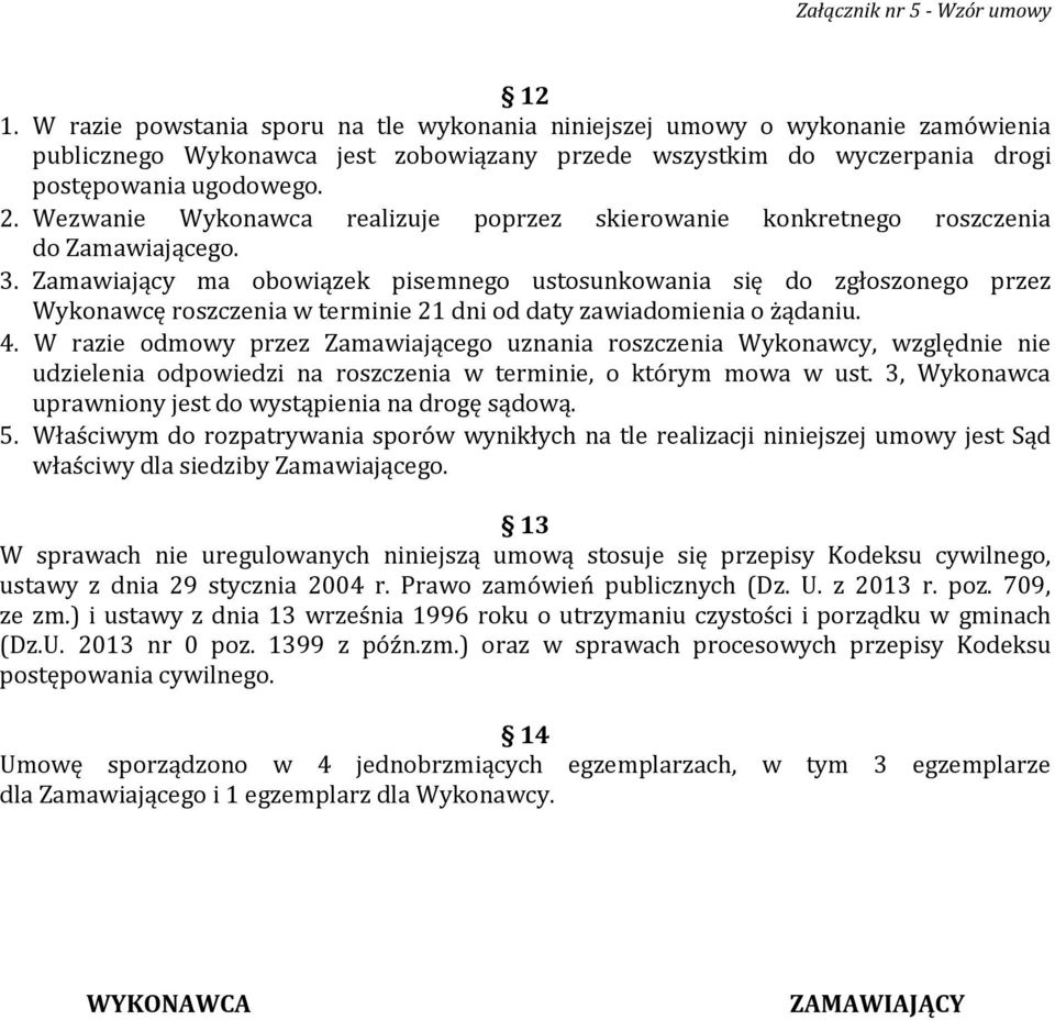 Zamawiający ma obowiązek pisemnego ustosunkowania się do zgłoszonego przez Wykonawcę roszczenia w terminie 21 dni od daty zawiadomienia o żądaniu. 4.