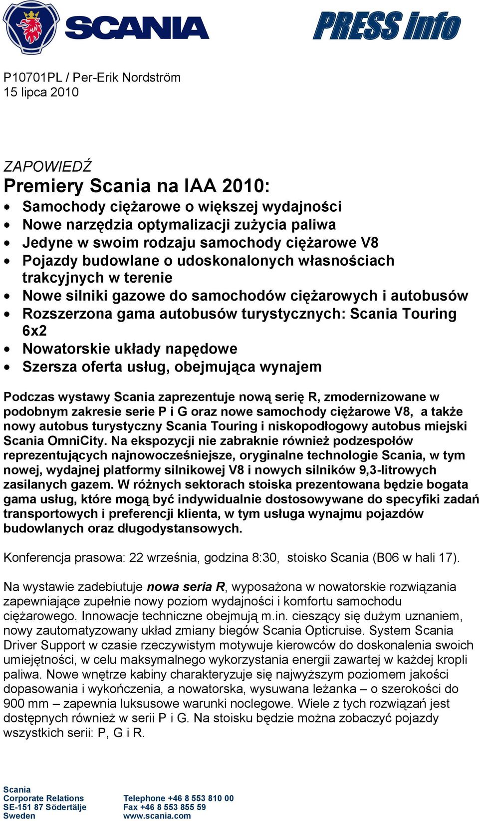 turystycznych: Scania Touring 6x2 Nowatorskie układy napędowe Szersza oferta usług, obejmująca wynajem Podczas wystawy Scania zaprezentuje nową serię R, zmodernizowane w podobnym zakresie serie P i G