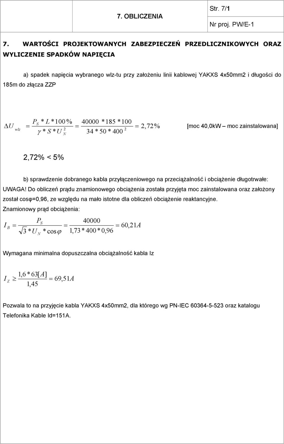 ZZP U wlz = PS * L *100 % γ * S * U 40000 *185 *100 2 34 * 50 * 400 = = 2 N 2,72% [moc 40,0kW moc zainstalowana] 2,72% < 5% b) sprawdzenie dobranego kabla przyłączeniowego na przeciążalność i