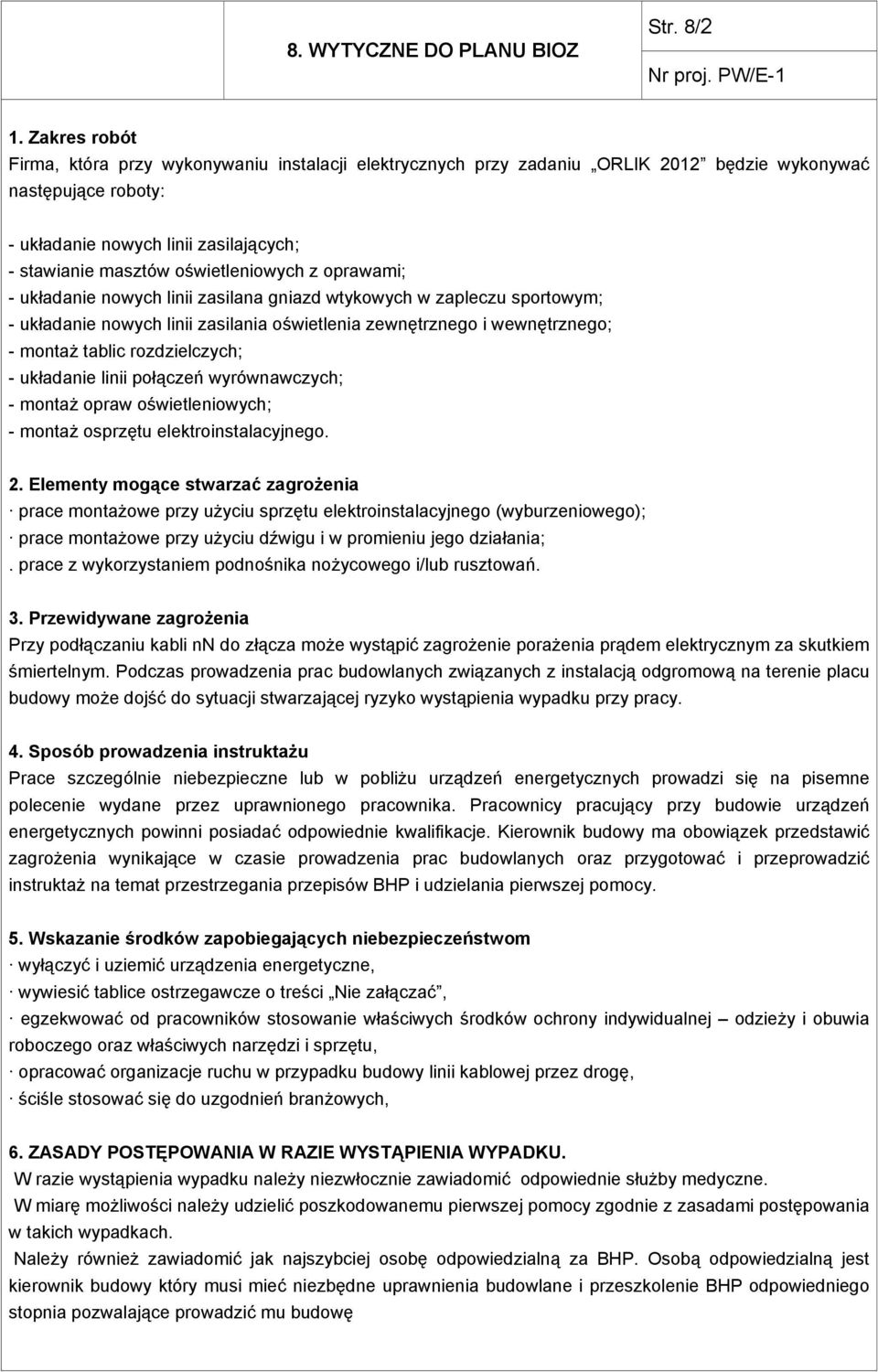 oświetleniowych z oprawami; - układanie nowych linii zasilana gniazd wtykowych w zapleczu sportowym; - układanie nowych linii zasilania oświetlenia zewnętrznego i wewnętrznego; - montaż tablic