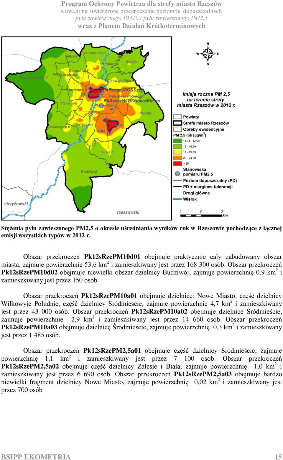 Obszar przekroczeń Pk12sRzePM10d02 obejmuje niewielki obszar dzielnicy Budziwój, zajmuje powierzchnię 0,9 km 2 i zamieszkiwany jest przez 150 osób Obszar przekroczeń Pk12sRzePM10a01 obejmuje